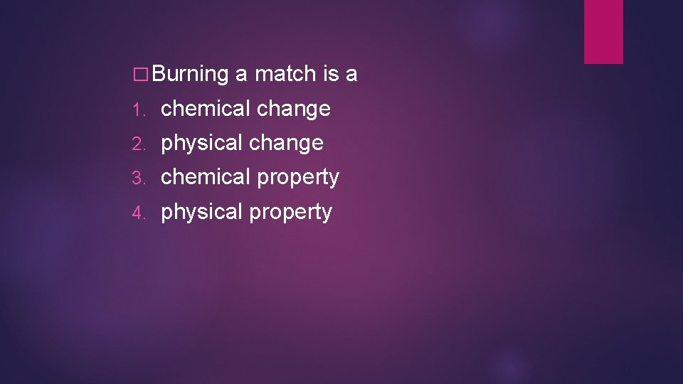 � Burning a match is a 1. chemical change 2. physical change 3. chemical � Burning a match is a 1. chemical change 2. physical change 3. chemical