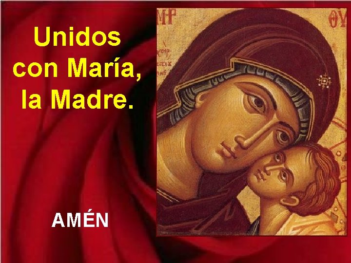 Unidos con María, la Madre. AMÉN 