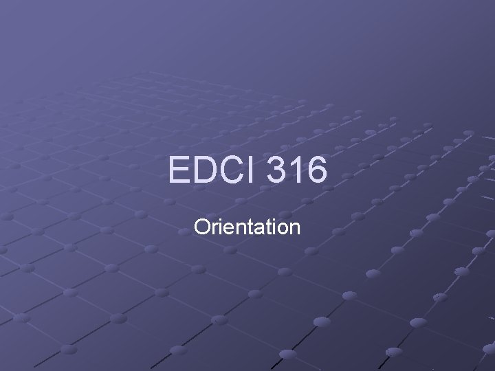 EDCI 316 Orientation 