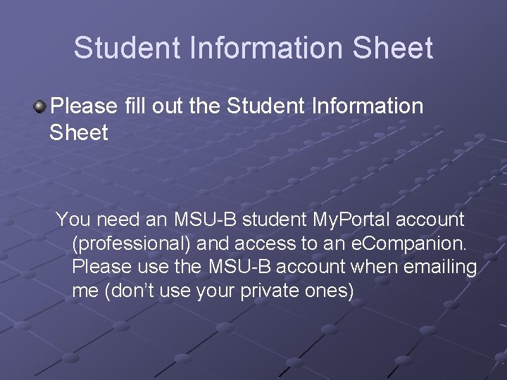 Student Information Sheet Please fill out the Student Information Sheet You need an MSU-B