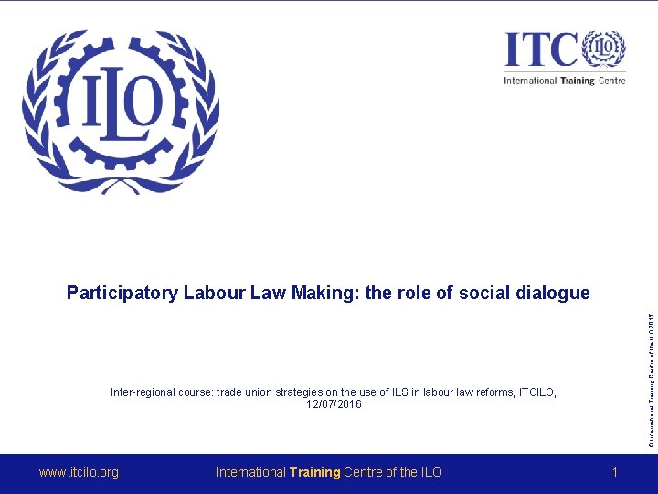 © International Training Centre of the ILO 2015 Participatory Labour Law Making: the role