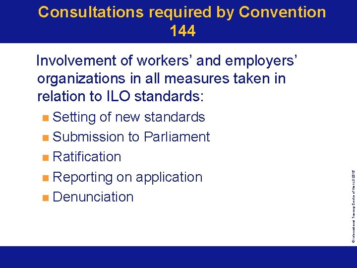 Consultations required by Convention 144 Involvement of workers’ and employers’ organizations in all measures