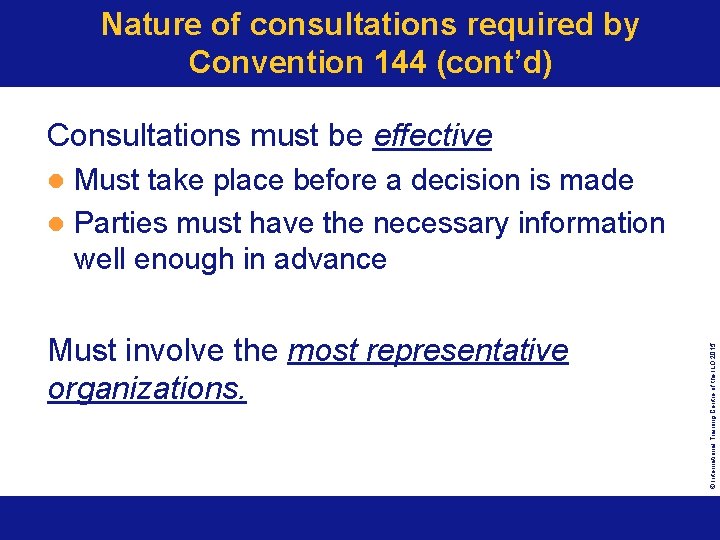 Nature of consultations required by Convention 144 (cont’d) Consultations must be effective Must take