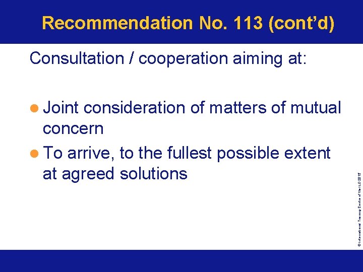 Recommendation No. 113 (cont’d) Consultation / cooperation aiming at: consideration of matters of mutual