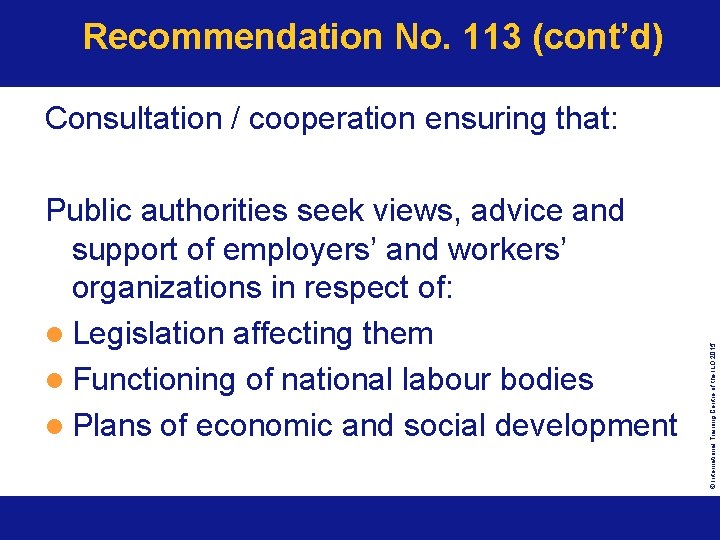 Recommendation No. 113 (cont’d) Public authorities seek views, advice and support of employers’ and