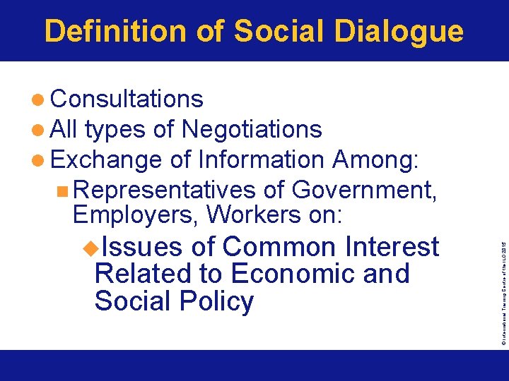 Definition of Social Dialogue l Consultations l All types of Negotiations l Exchange of