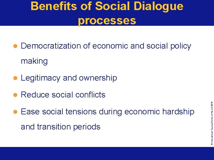 Benefits of Social Dialogue processes l Democratization of economic and social policy l Legitimacy