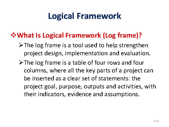 Logical Framework v. What Is Logical Framework (Log frame)? ØThe log frame is a