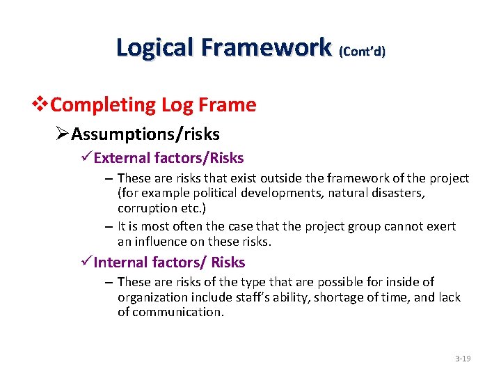 Logical Framework (Cont’d) v. Completing Log Frame ØAssumptions/risks üExternal factors/Risks – These are risks