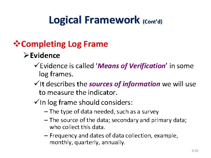 Logical Framework (Cont’d) v. Completing Log Frame ØEvidence üEvidence is called ‘Means of Verification’