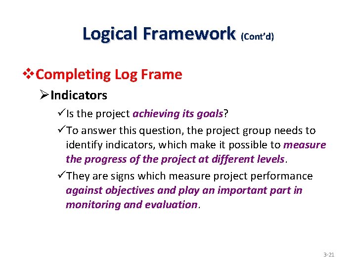 Logical Framework (Cont’d) v. Completing Log Frame ØIndicators üIs the project achieving its goals?