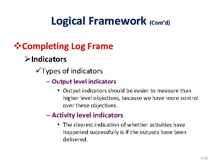 Logical Framework (Cont’d) v. Completing Log Frame ØIndicators üTypes of indicators – Output level