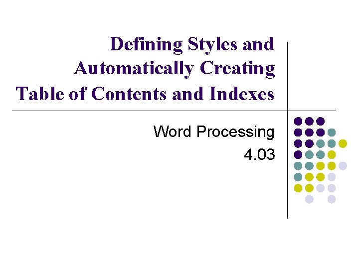 Defining Styles and Automatically Creating Table of Contents and Indexes Word Processing 4. 03