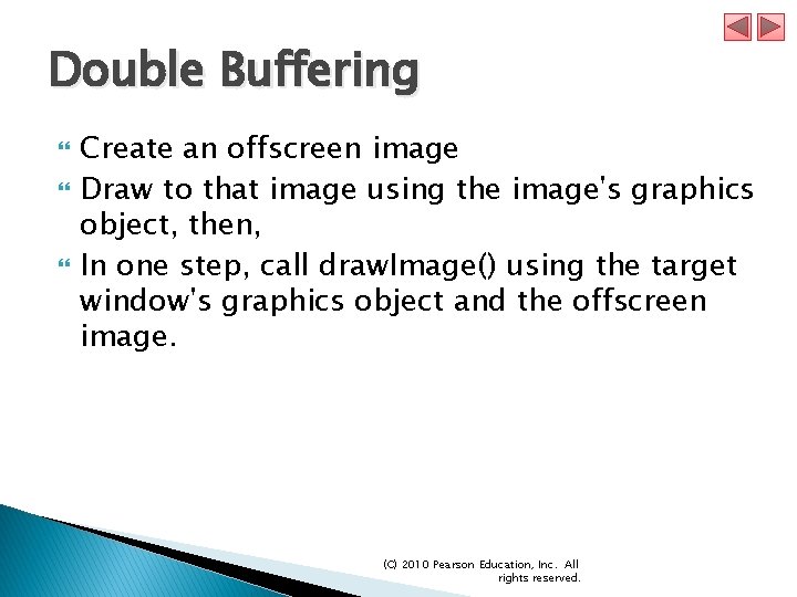 Double Buffering Create an offscreen image Draw to that image using the image's graphics