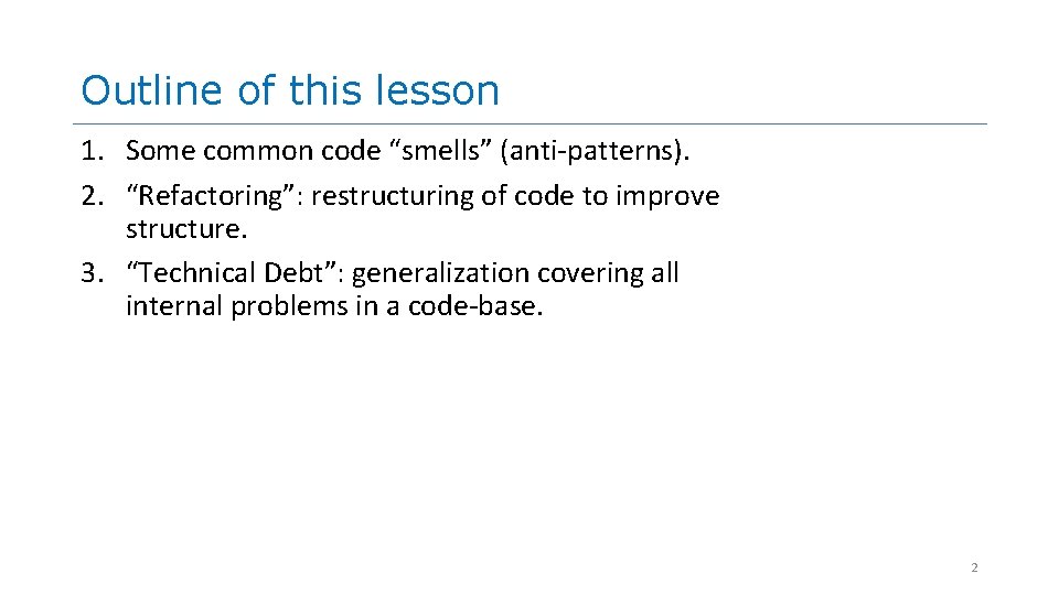 Outline of this lesson 1. Some common code “smells” (anti-patterns). 2. “Refactoring”: restructuring of Outline of this lesson 1. Some common code “smells” (anti-patterns). 2. “Refactoring”: restructuring of
