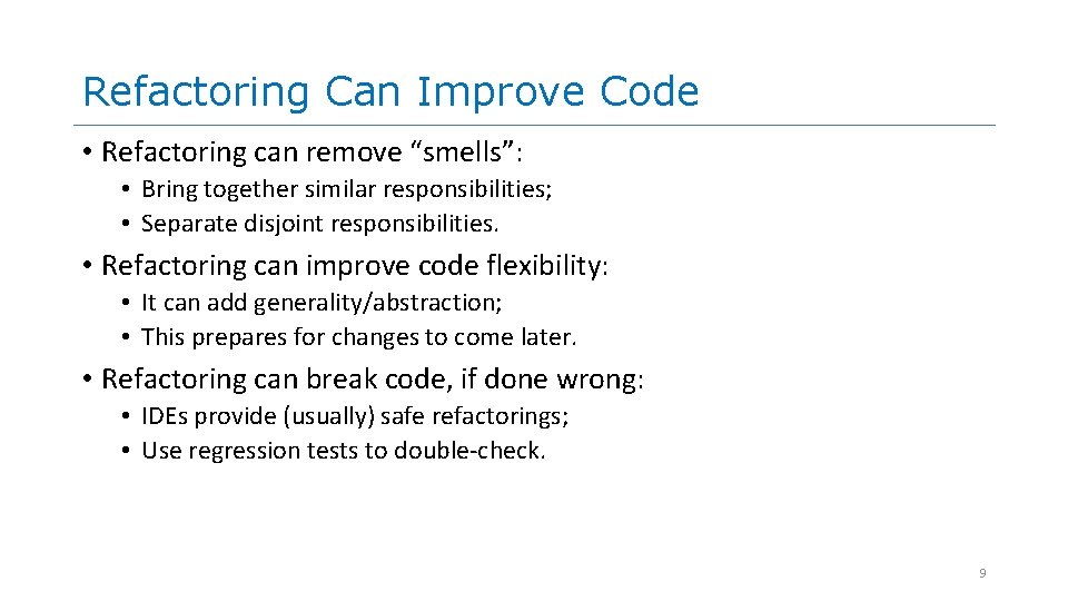 Refactoring Can Improve Code • Refactoring can remove “smells”: • Bring together similar responsibilities; Refactoring Can Improve Code • Refactoring can remove “smells”: • Bring together similar responsibilities;