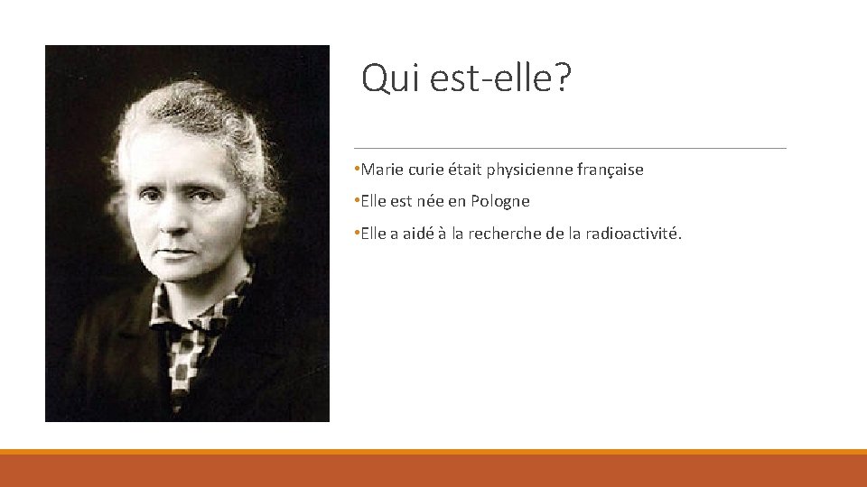 Qui est-elle? • Marie curie était physicienne française • Elle est née en Pologne