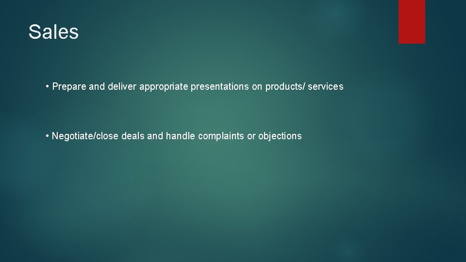 Sales • Prepare and deliver appropriate presentations on products/ services • Negotiate/close deals and Sales • Prepare and deliver appropriate presentations on products/ services • Negotiate/close deals and