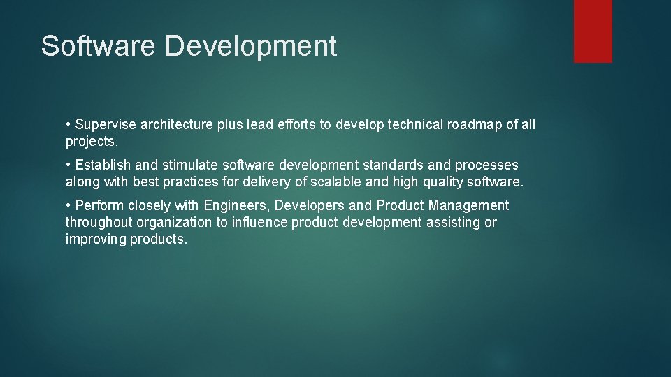 Software Development • Supervise architecture plus lead efforts to develop technical roadmap of all Software Development • Supervise architecture plus lead efforts to develop technical roadmap of all