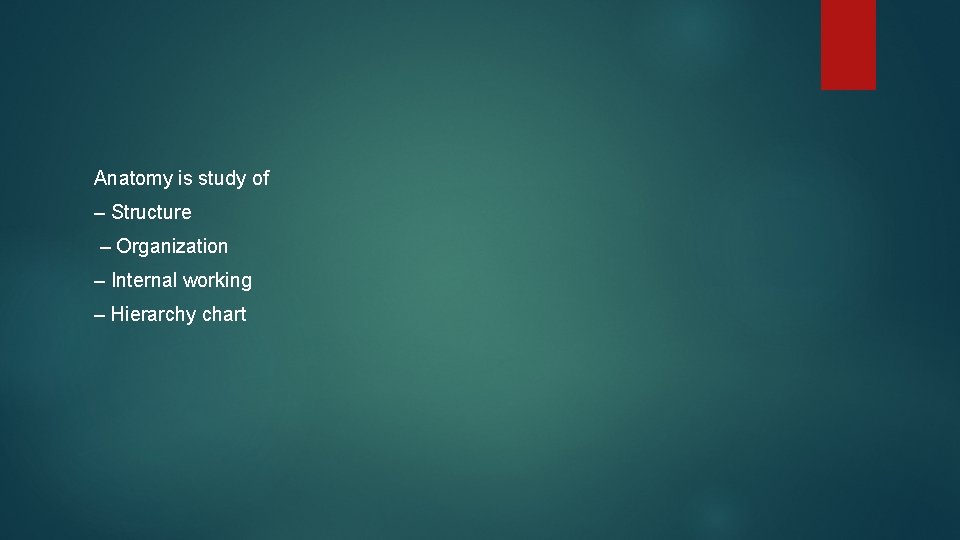 Anatomy is study of – Structure – Organization – Internal working – Hierarchy chart Anatomy is study of – Structure – Organization – Internal working – Hierarchy chart