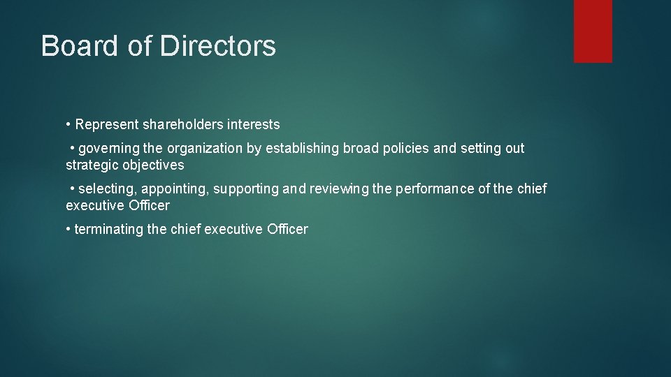 Board of Directors • Represent shareholders interests • governing the organization by establishing broad Board of Directors • Represent shareholders interests • governing the organization by establishing broad