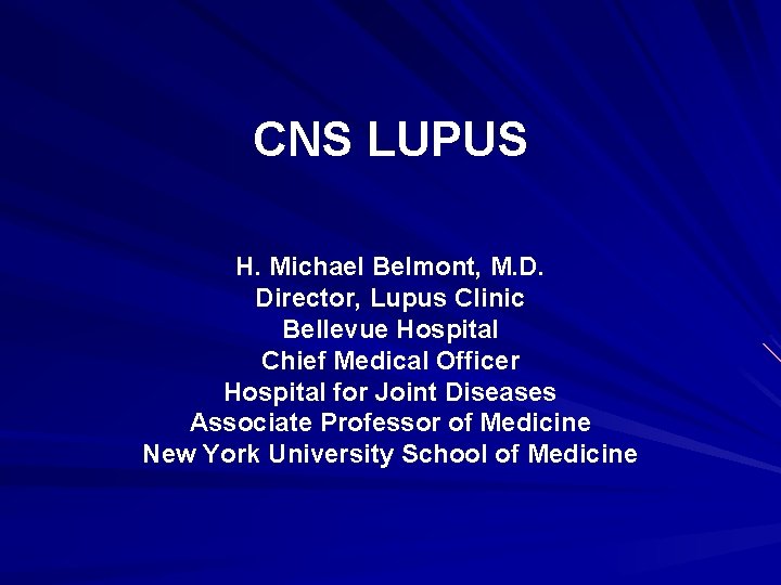 CNS LUPUS H. Michael Belmont, M. D. Director, Lupus Clinic Bellevue Hospital Chief Medical