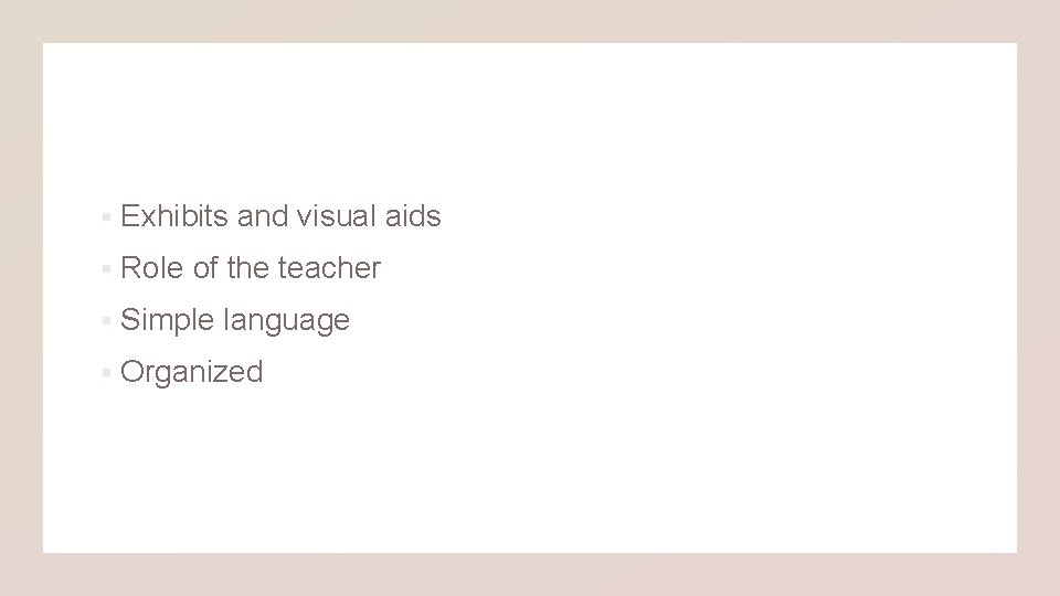 § Exhibits and visual aids § Role of the teacher § Simple language §