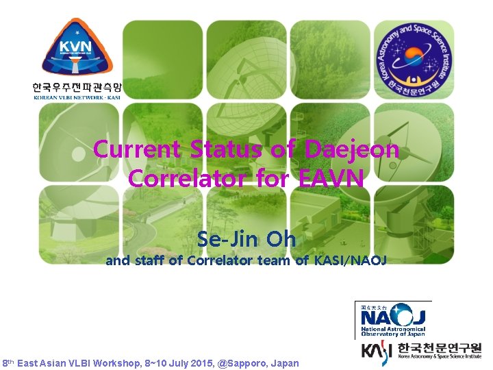 KVN Current Status of Daejeon Correlator for EAVN Se-Jin Oh and staff of Correlator