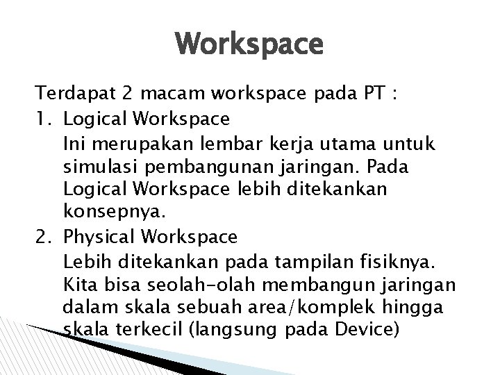 Workspace Terdapat 2 macam workspace pada PT : 1. Logical Workspace Ini merupakan lembar