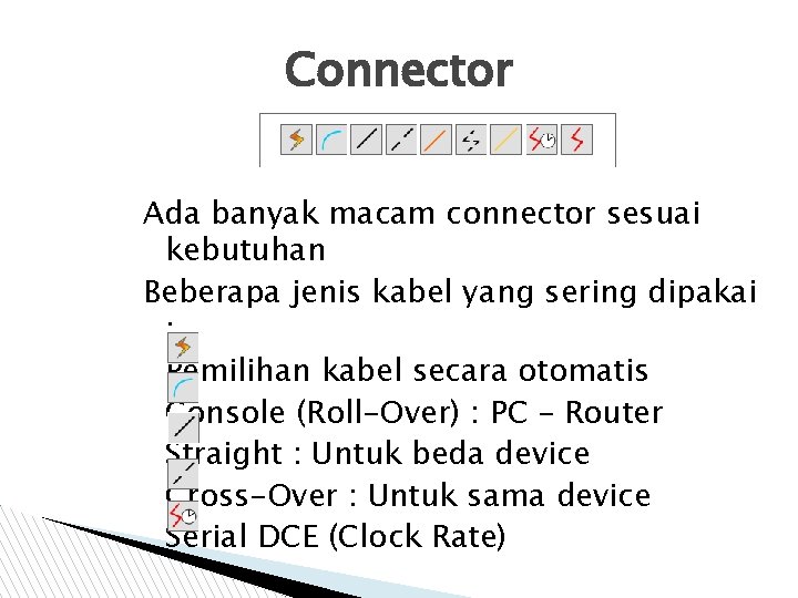 Connector Ada banyak macam connector sesuai kebutuhan Beberapa jenis kabel yang sering dipakai :