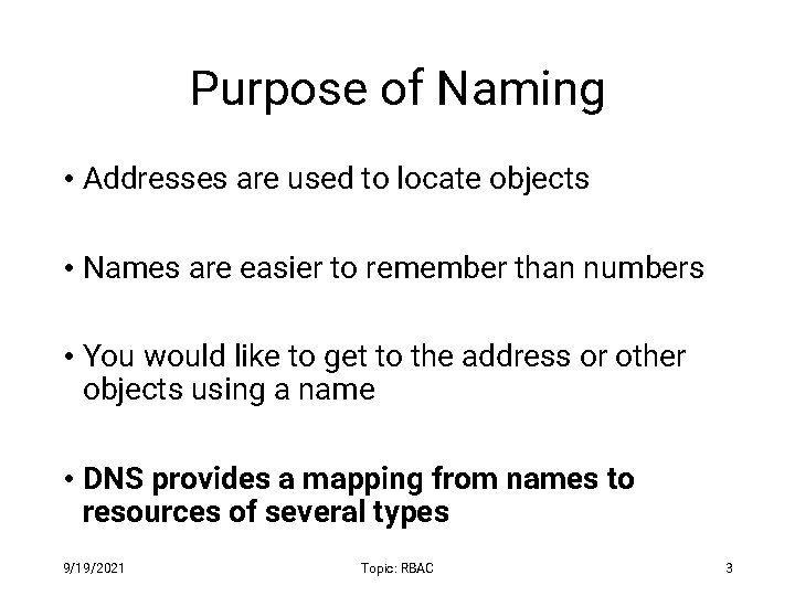 Purpose of Naming • Addresses are used to locate objects • Names are easier