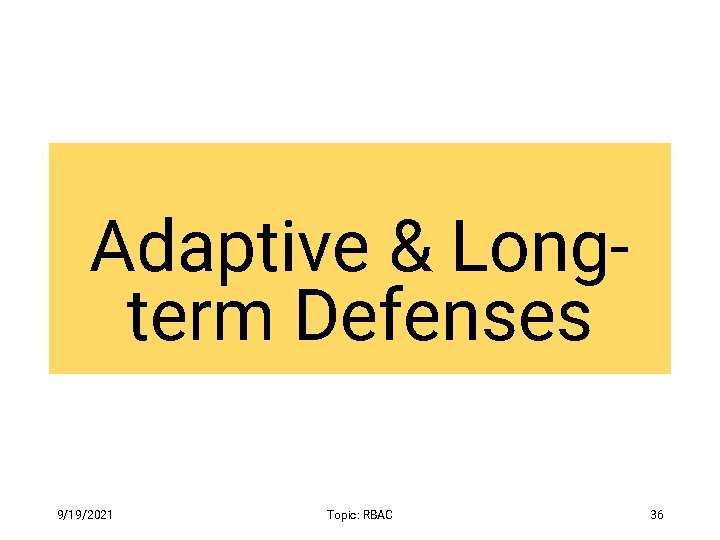 Adaptive & Longterm Defenses 9/19/2021 Topic: RBAC 36 