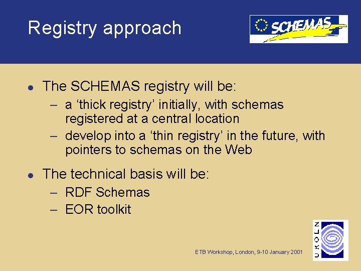 Registry approach l The SCHEMAS registry will be: – a ‘thick registry’ initially, with