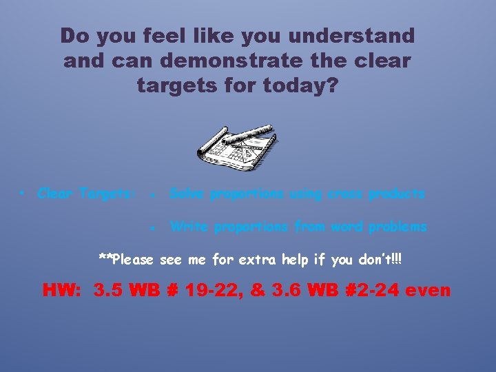 Do you feel like you understand can demonstrate the clear targets for today? •