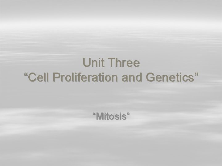 Unit Three “Cell Proliferation and Genetics” “Mitosis” 