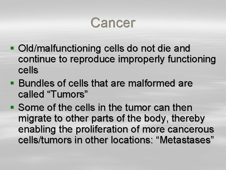 Cancer § Old/malfunctioning cells do not die and continue to reproduce improperly functioning cells