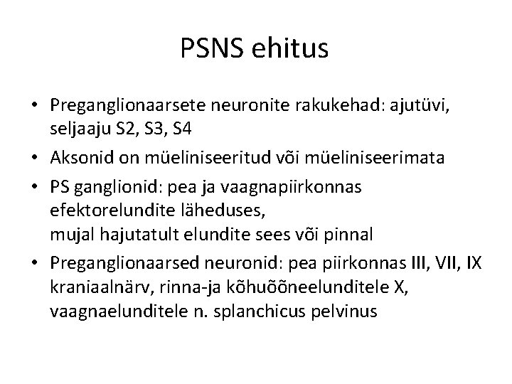 PSNS ehitus • Preganglionaarsete neuronite rakukehad: ajutüvi, seljaaju S 2, S 3, S 4