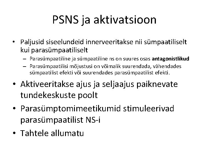 PSNS ja aktivatsioon • Paljusid siseelundeid innerveeritakse nii sümpaatiliselt kui parasümpaatiliselt – Parasümpaatiline ja