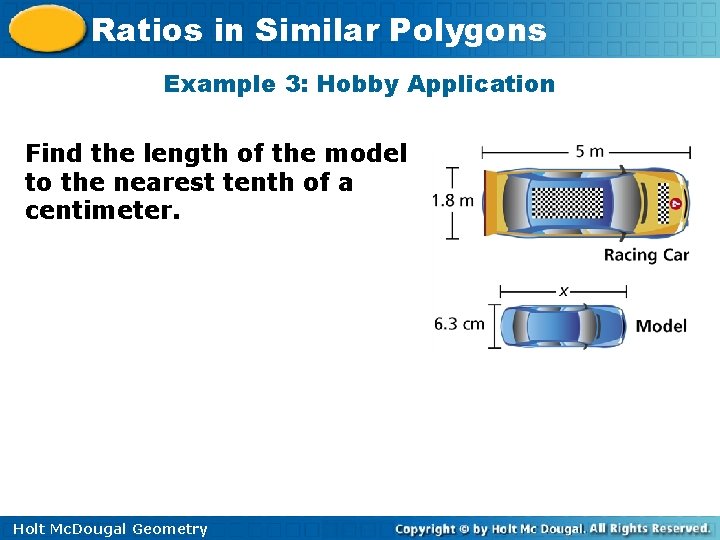 Ratios in Similar Polygons Example 3: Hobby Application Find the length of the model