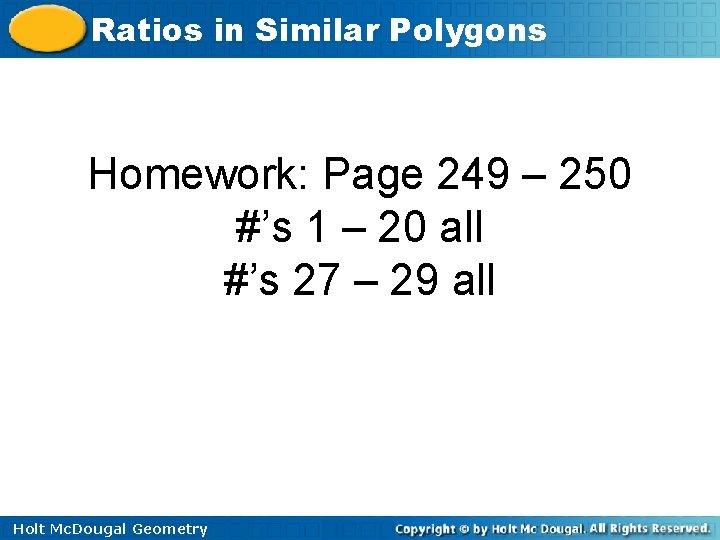 Ratios in Similar Polygons Homework: Page 249 – 250 #’s 1 – 20 all