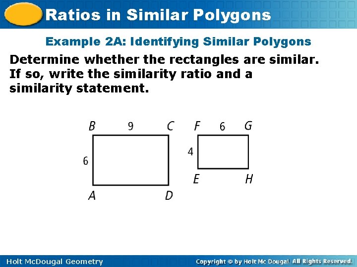 Ratios in Similar Polygons Example 2 A: Identifying Similar Polygons Determine whether the rectangles