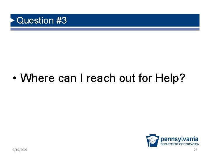 Question #3 • Where can I reach out for Help? 9/19/2021 24 
