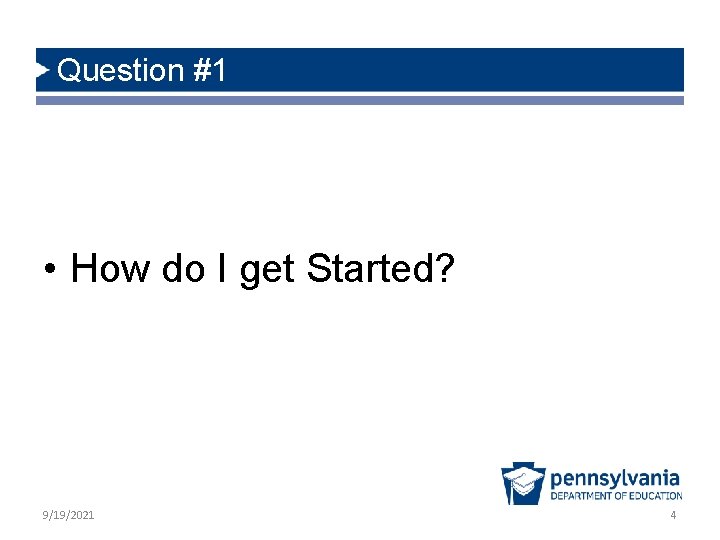 Question #1 • How do I get Started? 9/19/2021 4 