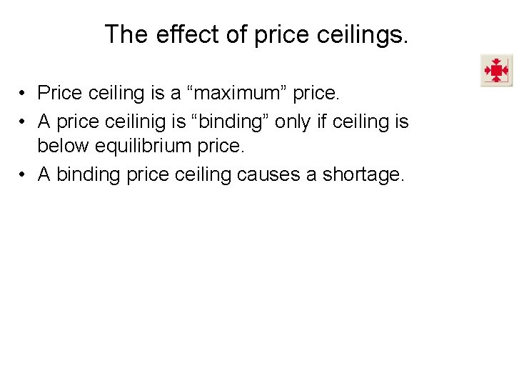 The effect of price ceilings. • Price ceiling is a “maximum” price. • A