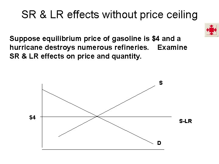 SR & LR effects without price ceiling Suppose equilibrium price of gasoline is $4