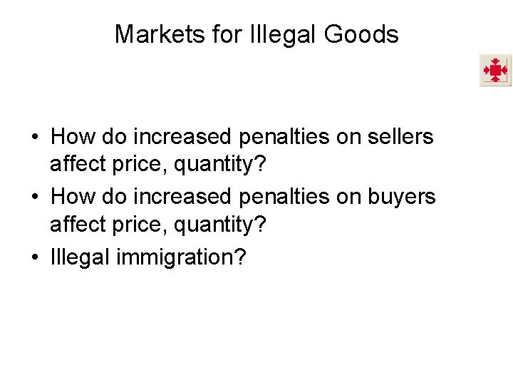 Markets for Illegal Goods • How do increased penalties on sellers affect price, quantity?