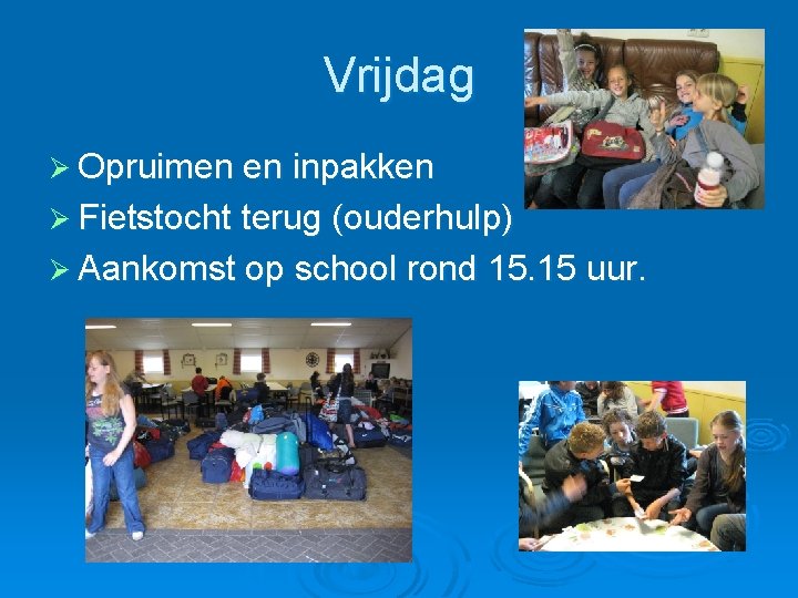 Vrijdag Ø Opruimen en inpakken Ø Fietstocht terug (ouderhulp) Ø Aankomst op school rond