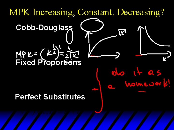 MPK Increasing, Constant, Decreasing? Cobb-Douglass Fixed Proportions Perfect Substitutes 
