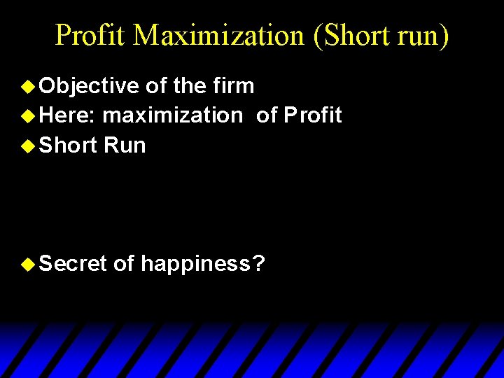 Profit Maximization (Short run) u Objective of the firm u Here: maximization of Profit