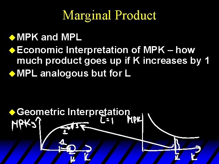 Marginal Product u MPK and MPL u Economic Interpretation of MPK – how much